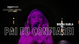 Amazon Music Apresenta Bruna Karla - Pai Eu Confiarei