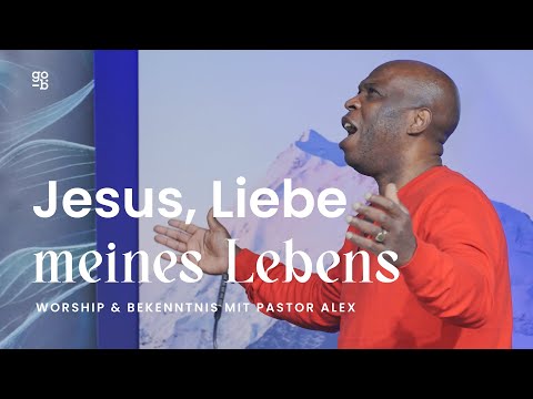 Jesus, Liebe meines Lebens - Worship + Bekenntnis mit PASTOR ALEX