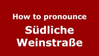 How to pronounce Südliche Weinstraße