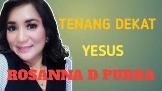 Download lagu Rosanna D Purba Tenang Dekat Yesus... mp3