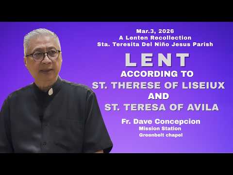 LENT, ACCORDING TO ST.THÉRÈSE OF LISIEUX AND ST.TERESA OF ÁVILA - A Lenten  Recollection WTH Fr.Dave