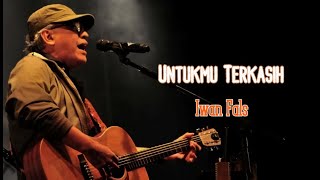 Download lagu Iwan Fals - Untukmu Terkasih - Lirik mp3 Download lagu Iwan Fals - Untukmu Terkasih - Lirik mp3