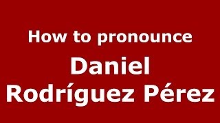 How to pronounce Daniel Rodríguez Pérez