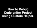 How To Debug CodeIgniter Project Using Custom Helper