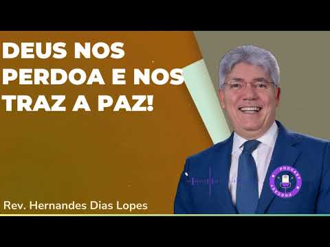 DEUS NOS PERDOA E NOS TRAZ A PAZ!  - Hernandes Dias Lopes