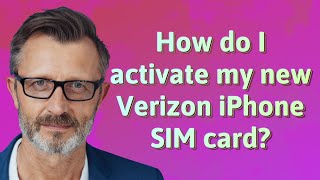 How do I activate my new Verizon iPhone SIM card?