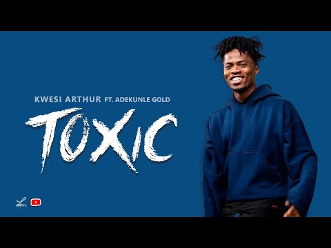 Kwesi Arthur - Toxic ft. Adekunle Gold (Lyrics)