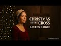 Lauren Daigle Christmas At The Cross Emotional Christian Gospel Song Lyrics Video 2025