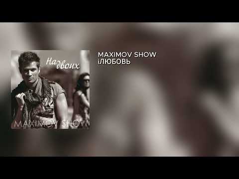 MAXIMOV SHOW - iЛЮБОВЬ