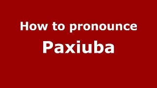How to pronounce Paxiuba