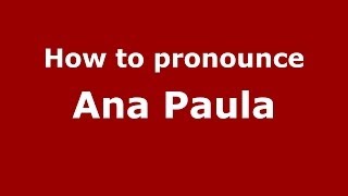 How to pronounce Ana Paula