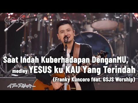 Saat indah kuberhadapan denganMu medley Yesusku Kau terindah - Franky Kuncoro feat  GSJS Worship