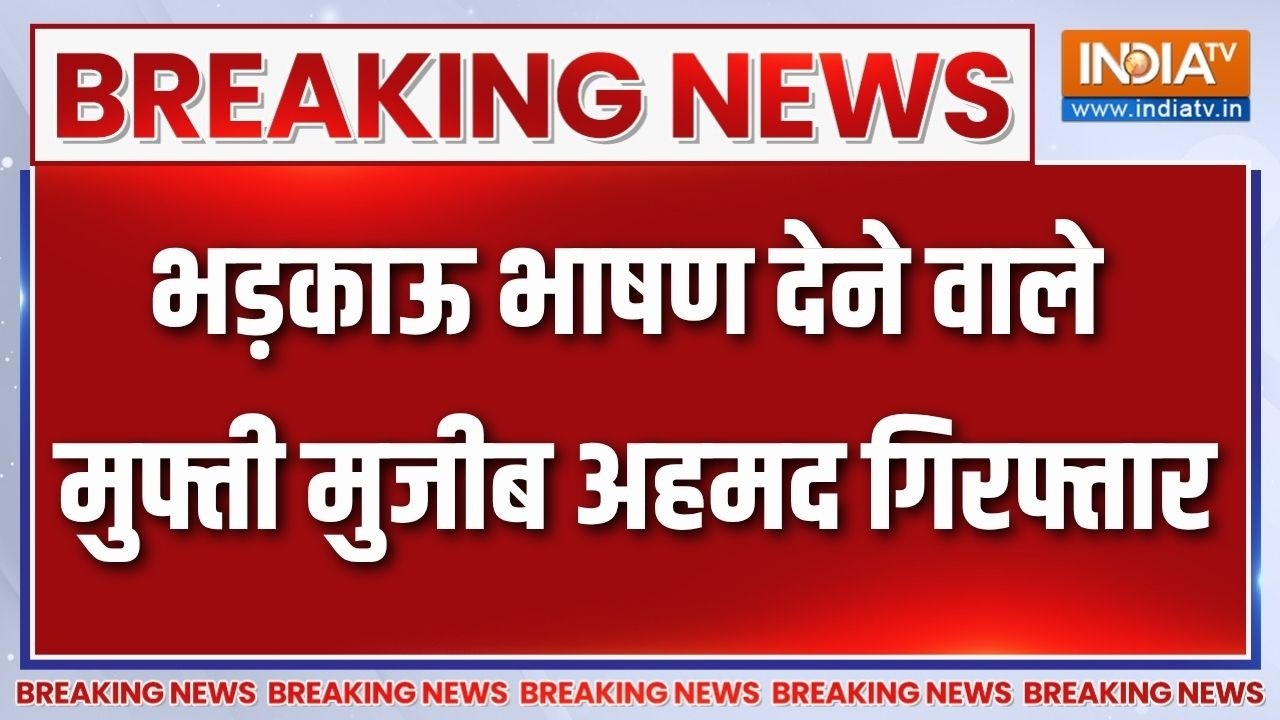 Breaking News: भड़काऊ भाषण देने वाले मुफ्ती मुजीब अहमद गिरफ्त?