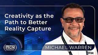 RCN Podcast 44: Creativity as the Path to Better Reality Capture with Michael Warren
