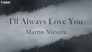 Martin Nievera - I&#39;ll Always Love You - Martin Nievera - (Official Lyric Video)