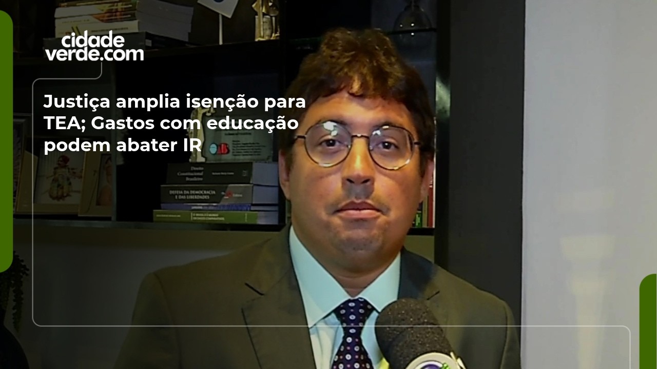 Justiça amplia isenção para TEA; Gastos com educação podem abater IR ...