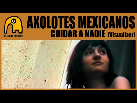 AXOLOTES MEXICANOS - Cuidar a nadie [Visualizer]