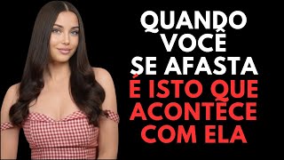 QUANDO VOCÊ SE AFASTA, É ISSO QUE ACONTECE COM ELA