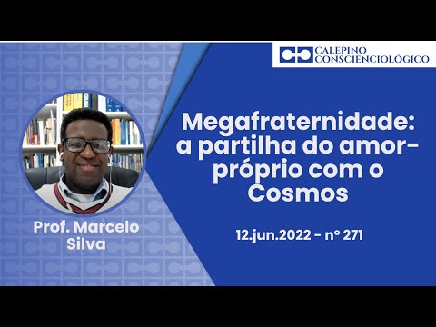 Megafraternidade: a partilha do amor-próprio com o Cosmos - nº 271 - Prof. Marcelo Silva
