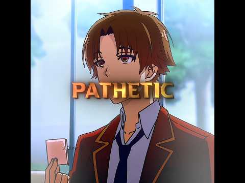 ⌈ Pathetic 😈 ⌋- Ayanokoji core | Classroom of the Elite