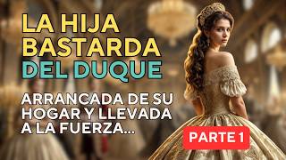 La Hija Bastarda del Duque 💔 Una intrigante historia de amor que emocionará hasta el alma (PARTE 1)