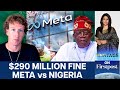 Meta Threatens To Cut Off Facebook In Nigeria Over 290 Million Fine Vantage With Palki Sharma