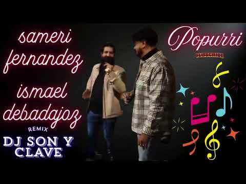 popurrí, Sameri Fernández, Ismael de Badajoz, REMIX POR✨DJ SON Y CLAVE✨
