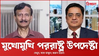 মুখোমুখি পররাষ্ট্র উপদেষ্টা মো. তৌহিদ হোসেন