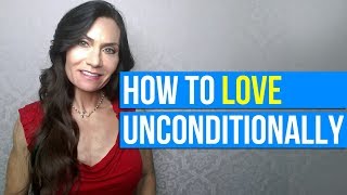 How to Love Unconditionally: Tips on How to Love Someone Unconditionally |  Loving Unconditionally