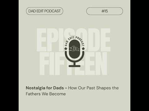 Episode 15:  Nostalgia for Dads - How Our Past Shapes the Fathers We Become