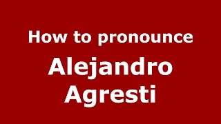 How to pronounce Alejandro Agresti