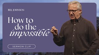 Stepping Beyond the Impossible Into the Supernatural - Bill Johnson | Bethel Church