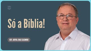 SÓ A BÍBLIA, NADA MAIS! |  Rev  Arival Dias Casimiro | IPP