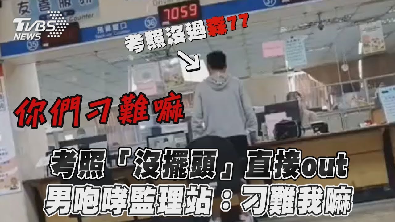 影音/考照「沒擺頭」直接out 男咆哮監理站:刁難我嘛