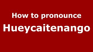 How to pronounce Hueycaitenango