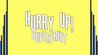 Superfruit - Hurry Up! (Lyrics!)