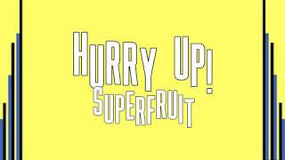 Superfruit - Hurry Up! (Lyrics!)