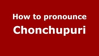 How to pronounce Chonchupuri