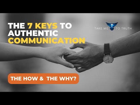 7 Keys to Authentic Communication  - 7 Keys - The How & The Why?