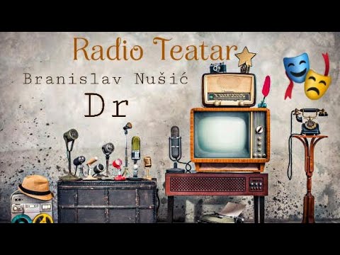 Branislav Nušić  - Dr (radio drama, радио драма)