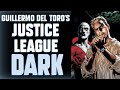 Guillermo Del Toro S Justice League Dark What Could Have Been The Untold Story