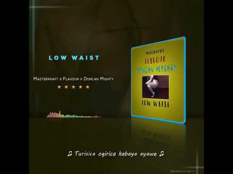 Masterkraft ft Flavour Nabania ft Duncan Mighty - Low Waist Lyric Video