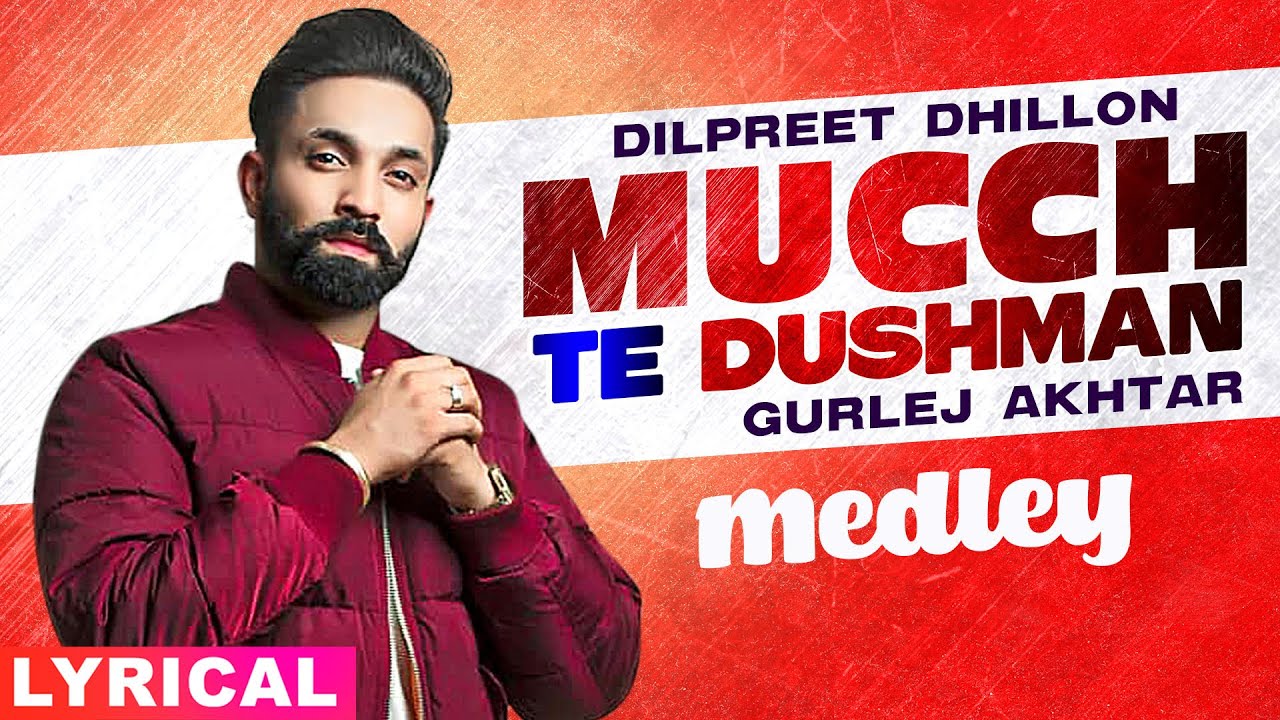 Mucch Te Dushman Lyrics - Dilpreet Dhillon feat Gurlej Akhtar Mucch Te Dushman Lyrics - Dilpreet Dhillon feat Gurlej Akhtar