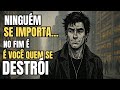 NINGUÉM E NADA SE IMPORTA Com VOCÊ QUEM TE FERRA é VOCÊ MESMO