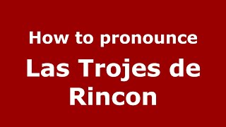 How to pronounce Las Trojes De Rincon