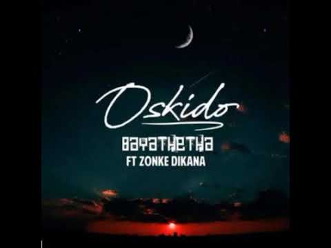 Oskido Bayathetha ft Zonke