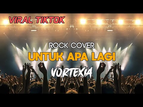 Untuk Apa Lagi - Lirik Rock Cover Vortexia / viral tiktok