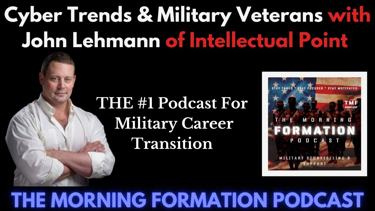 Military Veterans & Cyber Career Trends with John Lehmann of Intellectual Point