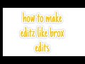 How to make edits like @Brox_short @Crazyxeditz07  @Gross69106  tutorial