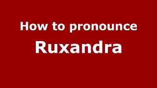 How to pronounce Ruxandra